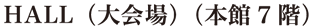 HALL（大会場）（本館7階）
